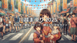 川越まつり2025｜屋台グルメ・有料席チケット・観覧スポット・周辺観光など完全攻略！