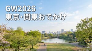 ゴールデンウィーク2026の東京・関東おでかけ完全ガイド｜何する？どこ行く？イベント・日帰り・日程・混雑対策まで